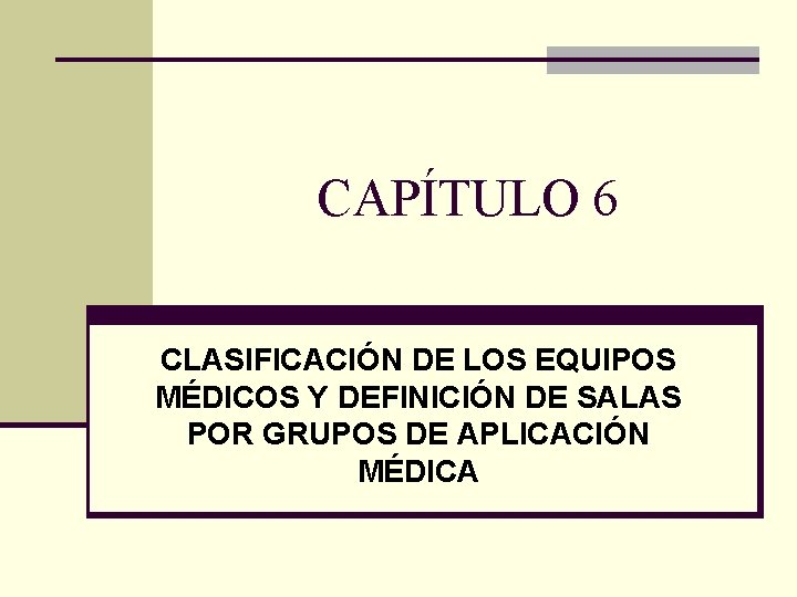 CAPÍTULO 6 CLASIFICACIÓN DE LOS EQUIPOS MÉDICOS Y DEFINICIÓN DE SALAS POR GRUPOS DE