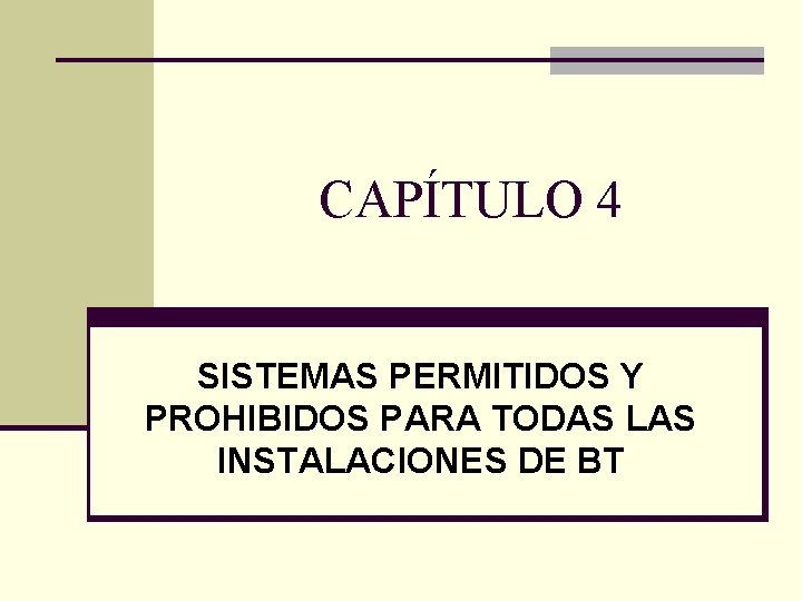 CAPÍTULO 4 SISTEMAS PERMITIDOS Y PROHIBIDOS PARA TODAS LAS INSTALACIONES DE BT 