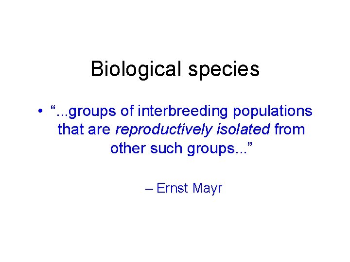 Biological species • “. . . groups of interbreeding populations that are reproductively isolated