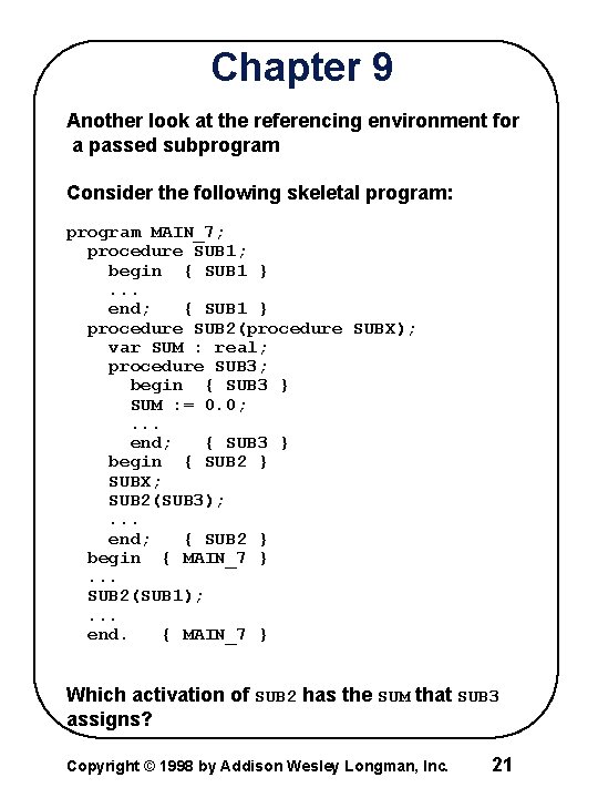 Chapter 9 Another look at the referencing environment for a passed subprogram Consider the