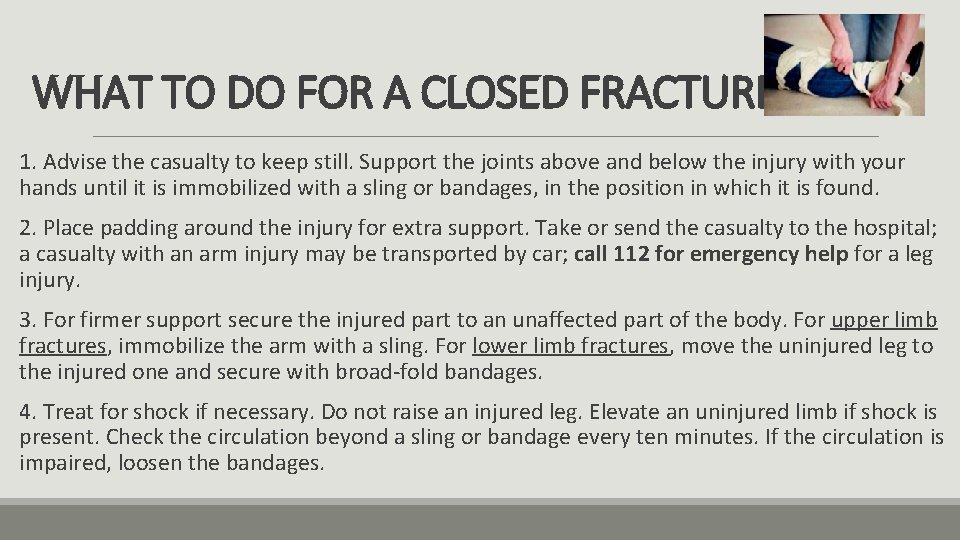 WHAT TO DO FOR A CLOSED FRACTURE 1. Advise the casualty to keep still.