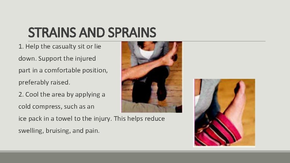 STRAINS AND SPRAINS 1. Help the casualty sit or lie down. Support the injured