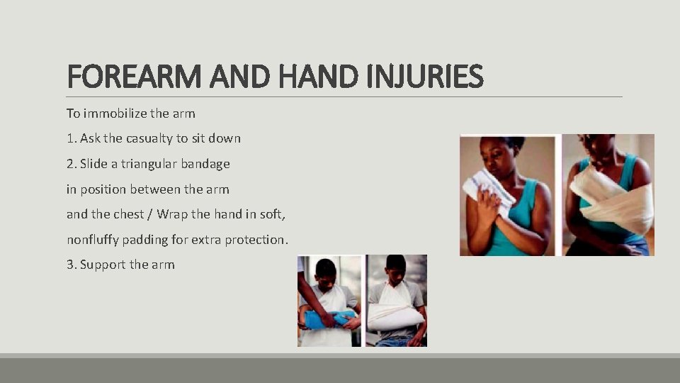 FOREARM AND HAND INJURIES To immobilize the arm 1. Ask the casualty to sit