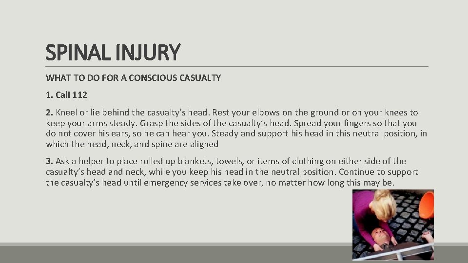 SPINAL INJURY WHAT TO DO FOR A CONSCIOUS CASUALTY 1. Call 112 2. Kneel