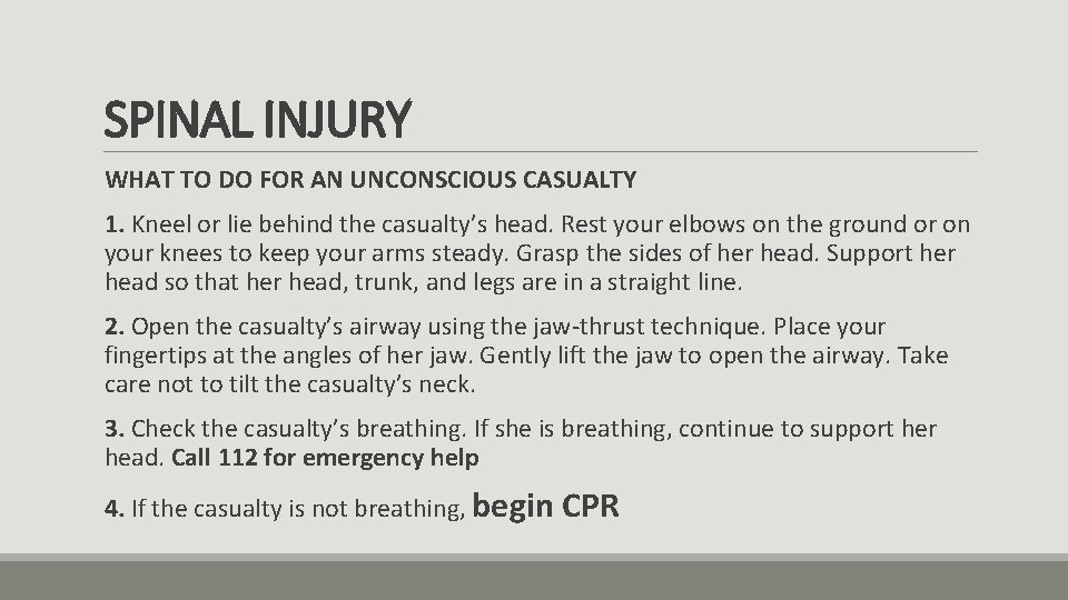 SPINAL INJURY WHAT TO DO FOR AN UNCONSCIOUS CASUALTY 1. Kneel or lie behind