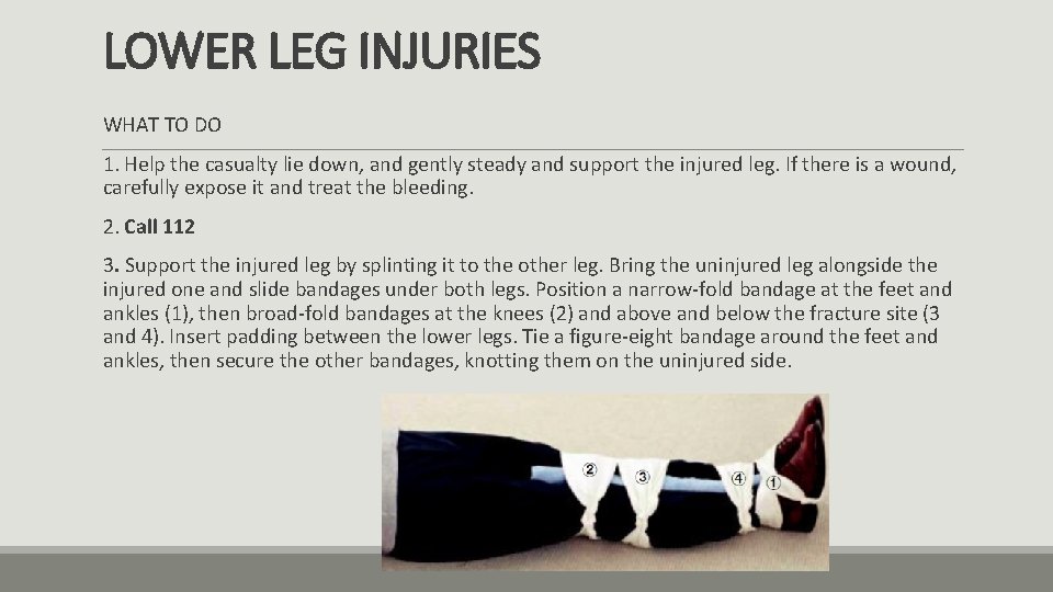 LOWER LEG INJURIES WHAT TO DO 1. Help the casualty lie down, and gently