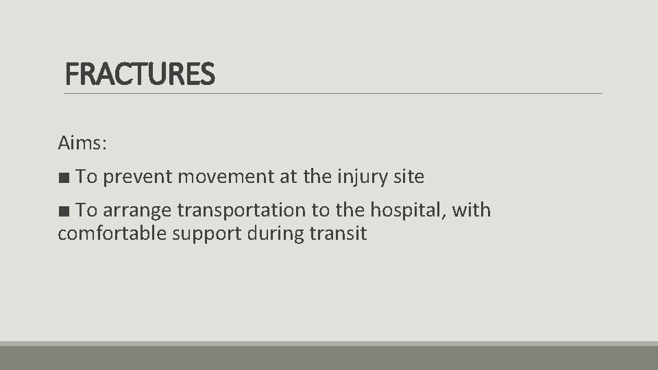 FRACTURES Aims: ■ To prevent movement at the injury site ■ To arrange transportation