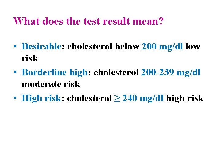 What does the test result mean? • Desirable: cholesterol below 200 mg/dl low risk