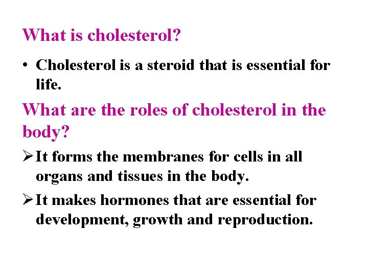 What is cholesterol? • Cholesterol is a steroid that is essential for life. What