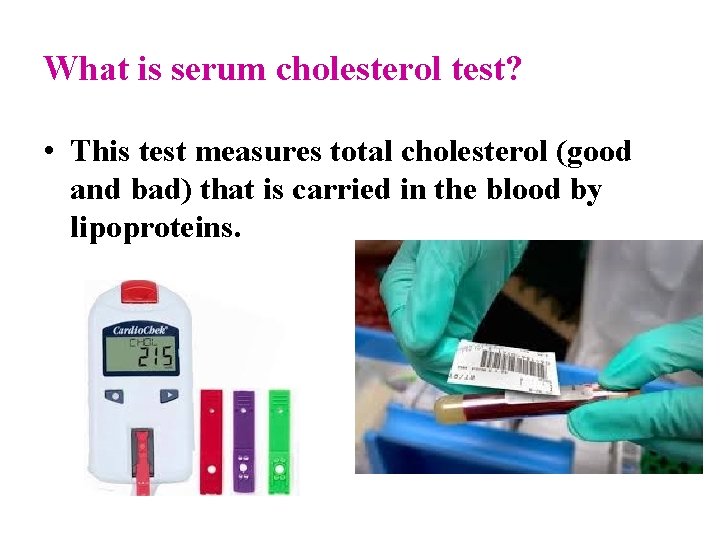 What is serum cholesterol test? • This test measures total cholesterol (good and bad)