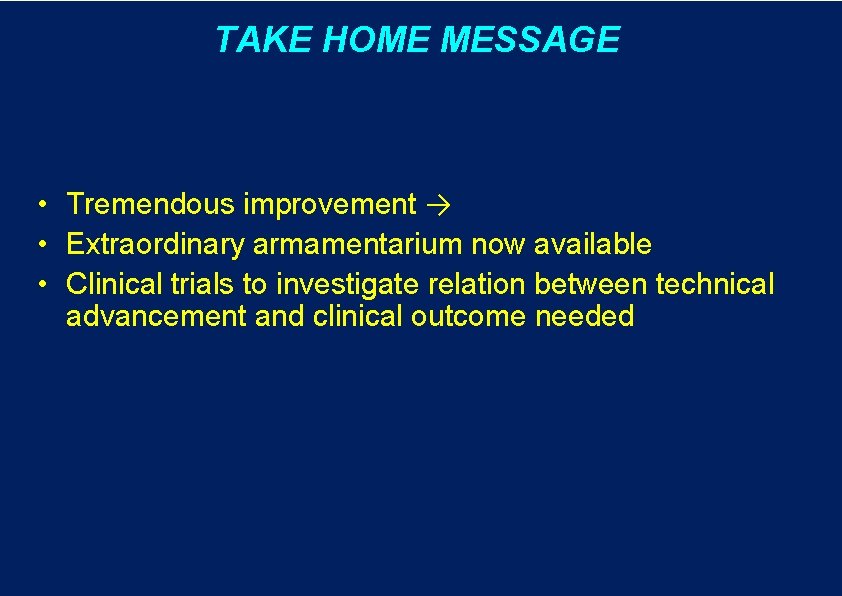 TAKE HOME MESSAGE • Tremendous improvement → • Extraordinary armamentarium now available • Clinical