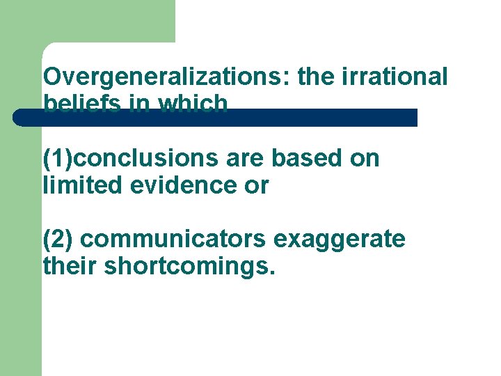 Overgeneralizations: the irrational beliefs in which (1)conclusions are based on limited evidence or (2)