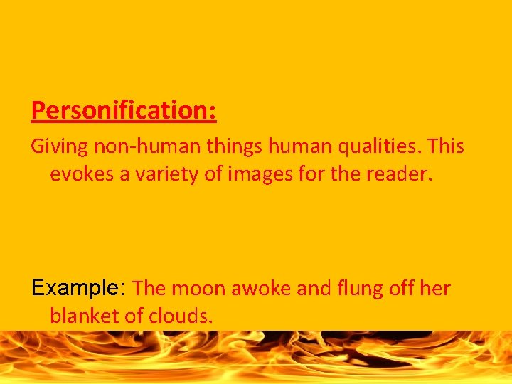 Personification: Giving non-human things human qualities. This evokes a variety of images for the
