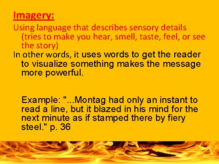Imagery: Using language that describes sensory details (tries to make you hear, smell, taste,