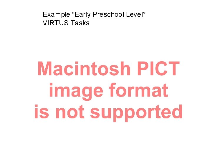 Example “Early Preschool Level” VIRTUS Tasks 