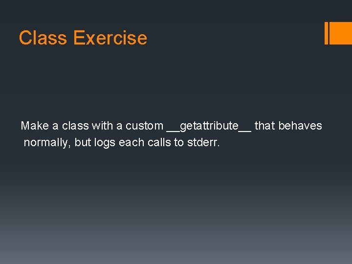 Class Exercise Make a class with a custom __getattribute__ that behaves normally, but logs