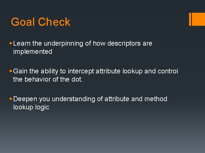 Goal Check § Learn the underpinning of how descriptors are implemented § Gain the