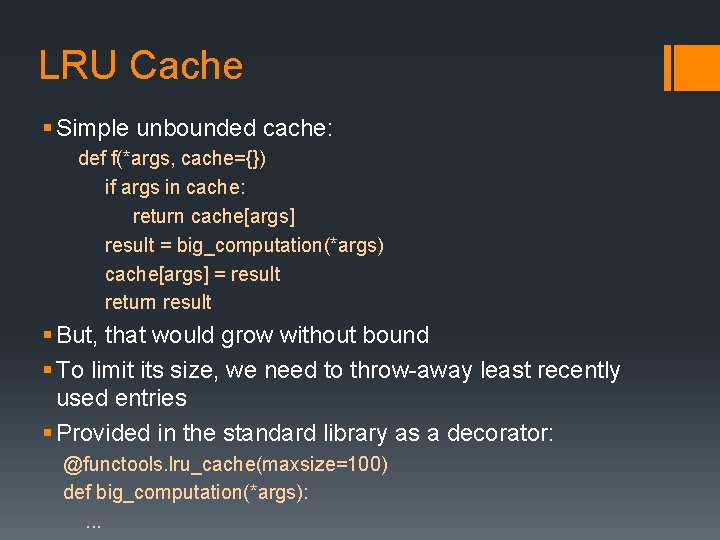 LRU Cache § Simple unbounded cache: def f(*args, cache={}) if args in cache: return