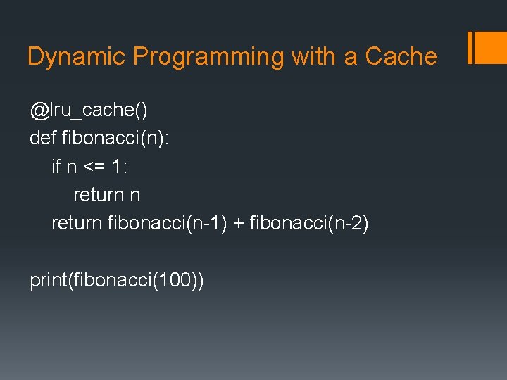 Dynamic Programming with a Cache @lru_cache() def fibonacci(n): if n <= 1: return n