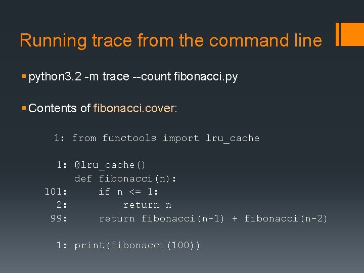 Running trace from the command line § python 3. 2 -m trace --count fibonacci.