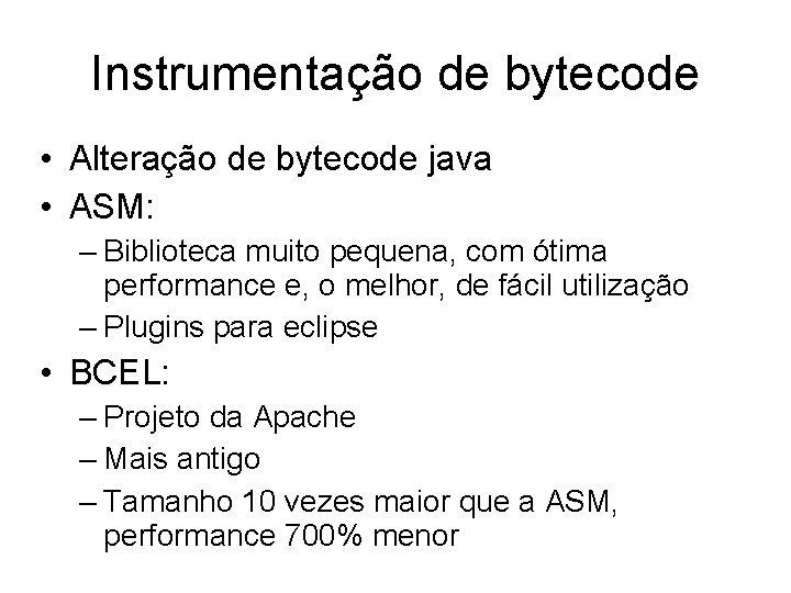 Instrumentação de bytecode • Alteração de bytecode java • ASM: – Biblioteca muito pequena,