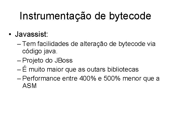 Instrumentação de bytecode • Javassist: – Tem facilidades de alteração de bytecode via código