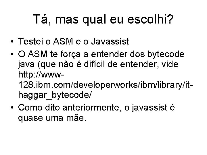 Tá, mas qual eu escolhi? • Testei o ASM e o Javassist • O