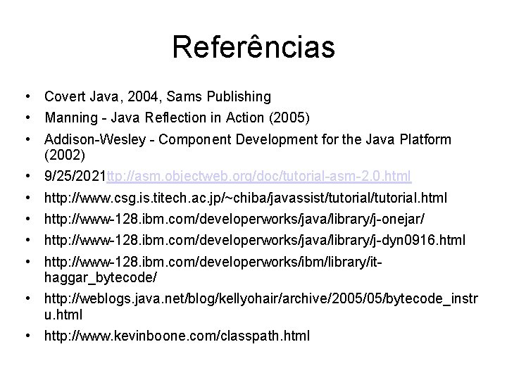 Referências • Covert Java, 2004, Sams Publishing • Manning - Java Reflection in Action