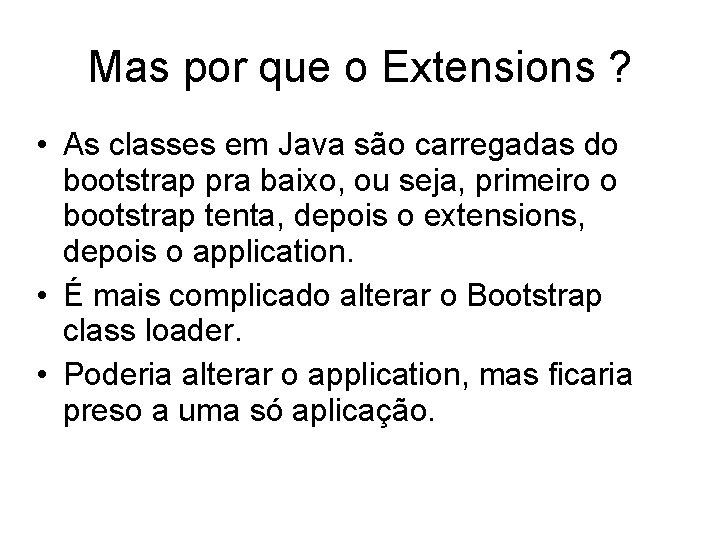 Mas por que o Extensions ? • As classes em Java são carregadas do