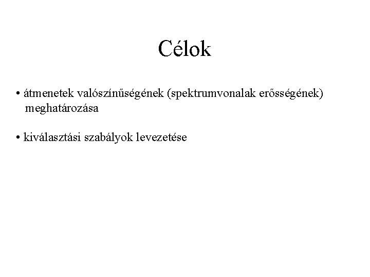 Célok • átmenetek valószínűségének (spektrumvonalak erősségének) meghatározása • kiválasztási szabályok levezetése 