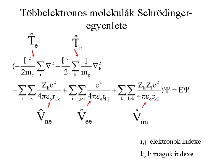 Többelektronos molekulák Schrödingeregyenlete i, j: elektronok indexe k, l: magok indexe 