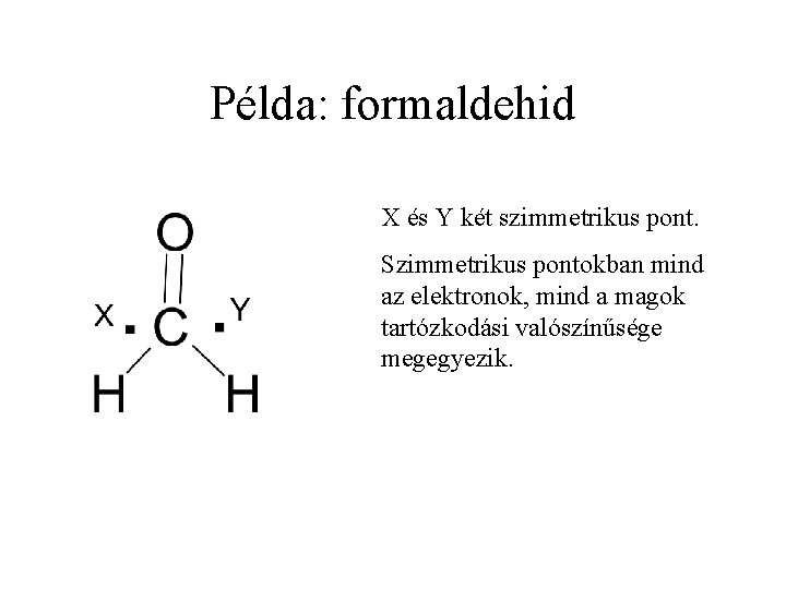 Példa: formaldehid X és Y két szimmetrikus pont. Szimmetrikus pontokban mind az elektronok, mind