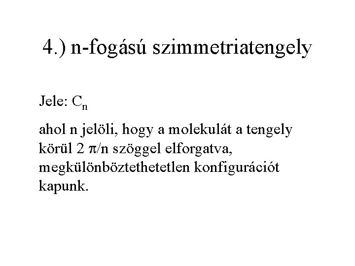 4. ) n-fogású szimmetriatengely Jele: Cn ahol n jelöli, hogy a molekulát a tengely