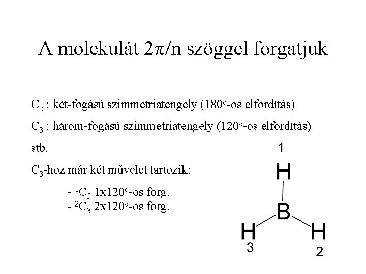 A molekulát 2 p/n szöggel forgatjuk C 2 : két-fogású szimmetriatengely (180 o-os elfordítás)
