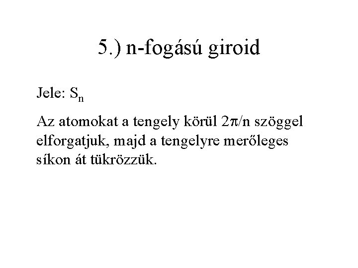 5. ) n-fogású giroid Jele: Sn Az atomokat a tengely körül 2 p/n szöggel