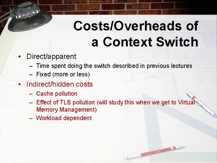 Costs/Overheads of a Context Switch • Direct/apparent – Time spent doing the switch described
