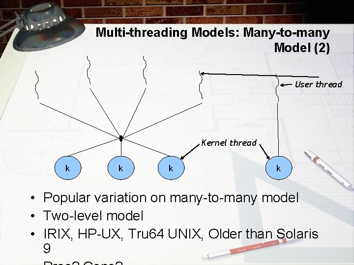 Multi-threading Models: Many-to-many Model (2) User thread Kernel thread k k • Popular variation