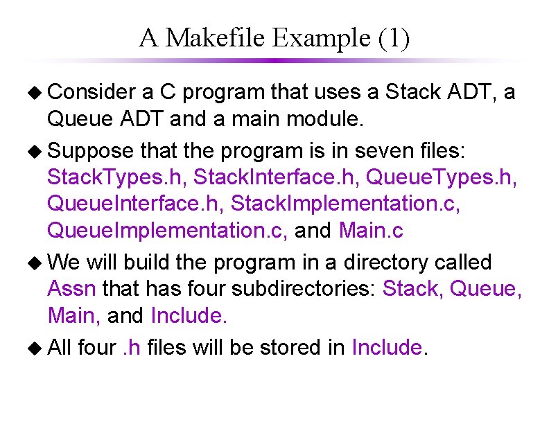 A Makefile Example (1) u Consider a C program that uses a Stack ADT, A Makefile Example (1) u Consider a C program that uses a Stack ADT,