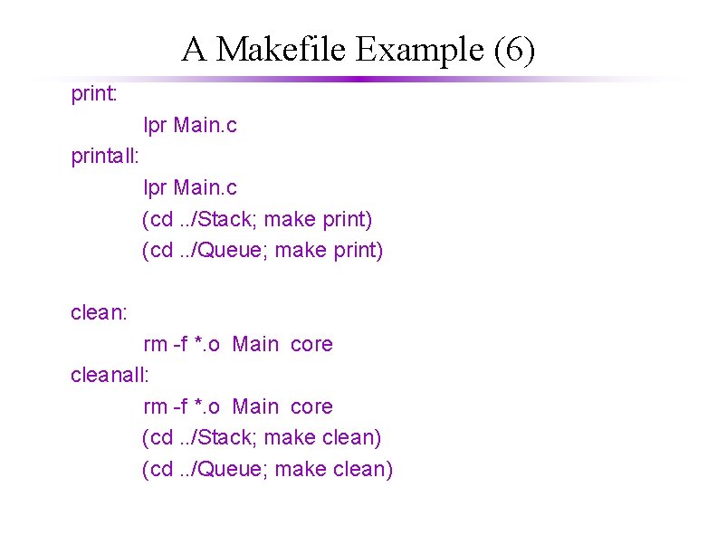 A Makefile Example (6) print: lpr Main. c printall: lpr Main. c (cd. . A Makefile Example (6) print: lpr Main. c printall: lpr Main. c (cd. .