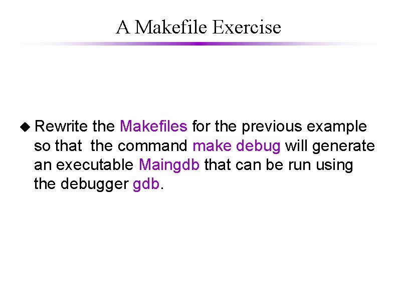 A Makefile Exercise u Rewrite the Makefiles for the previous example so that the A Makefile Exercise u Rewrite the Makefiles for the previous example so that the