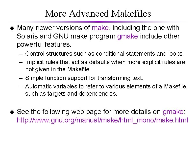 More Advanced Makefiles u Many newer versions of make, including the one with Solaris More Advanced Makefiles u Many newer versions of make, including the one with Solaris