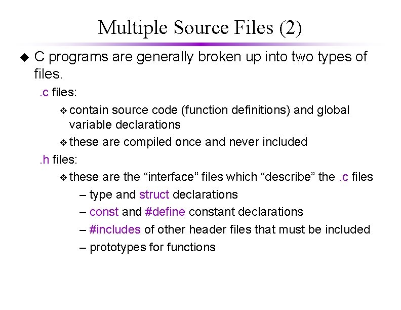 Multiple Source Files (2) u C programs are generally broken up into two types Multiple Source Files (2) u C programs are generally broken up into two types