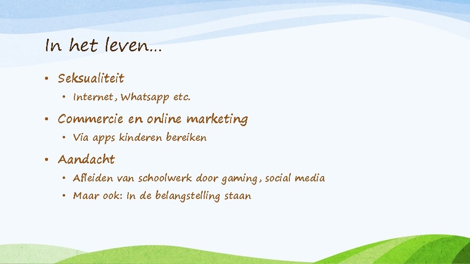 In het leven… • Seksualiteit • Internet, Whatsapp etc. • Commercie en online marketing