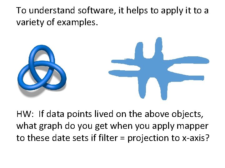 To understand software, it helps to apply it to a variety of examples. HW: To understand software, it helps to apply it to a variety of examples. HW: