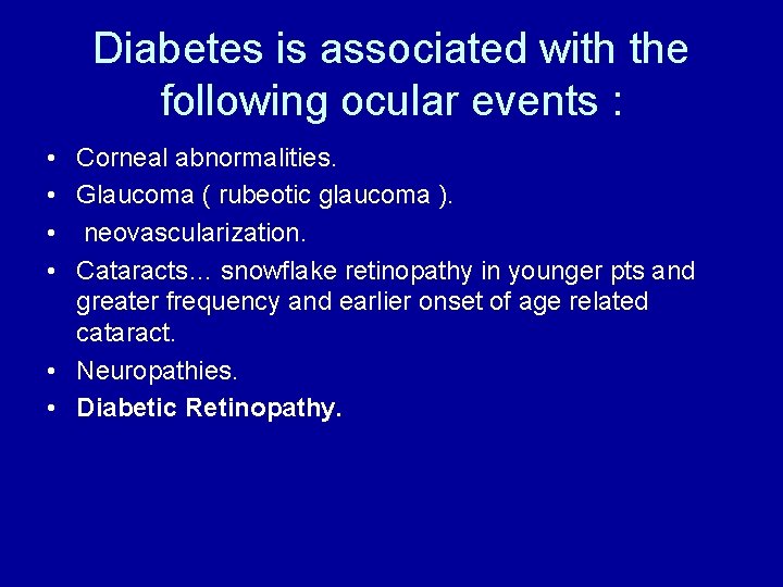 Diabetes is associated with the following ocular events : • Corneal abnormalities. • Glaucoma