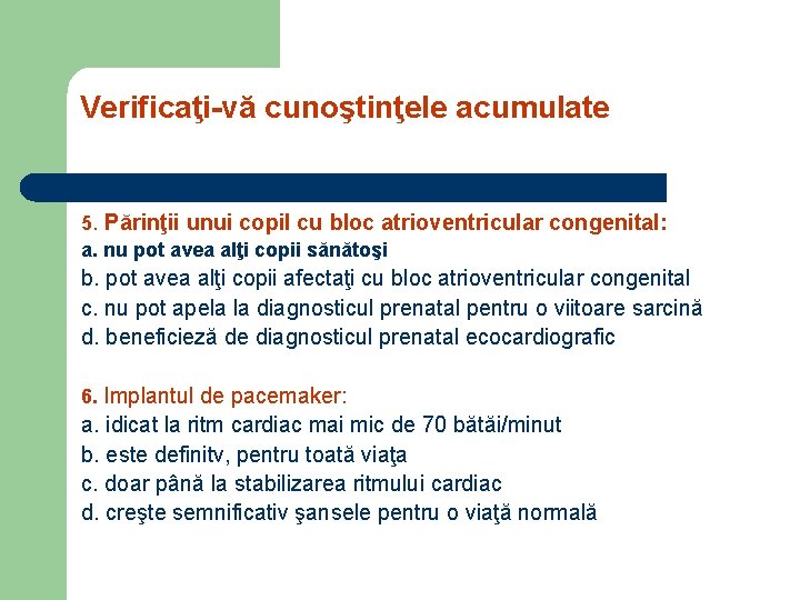 Verificaţi-vă cunoştinţele acumulate 5. Părinţii unui copil cu bloc atrioventricular congenital: a. nu pot