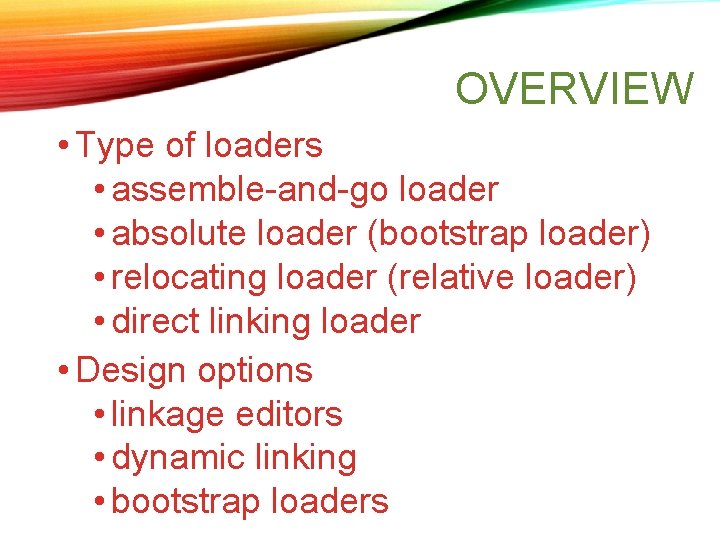 OVERVIEW • Type of loaders • assemble-and-go loader • absolute loader (bootstrap loader) • OVERVIEW • Type of loaders • assemble-and-go loader • absolute loader (bootstrap loader) •