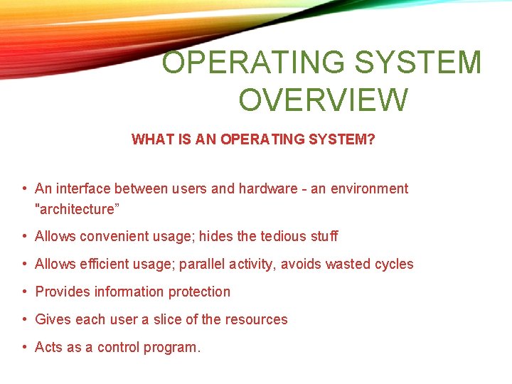 OPERATING SYSTEM OVERVIEW WHAT IS AN OPERATING SYSTEM? • An interface between users and OPERATING SYSTEM OVERVIEW WHAT IS AN OPERATING SYSTEM? • An interface between users and