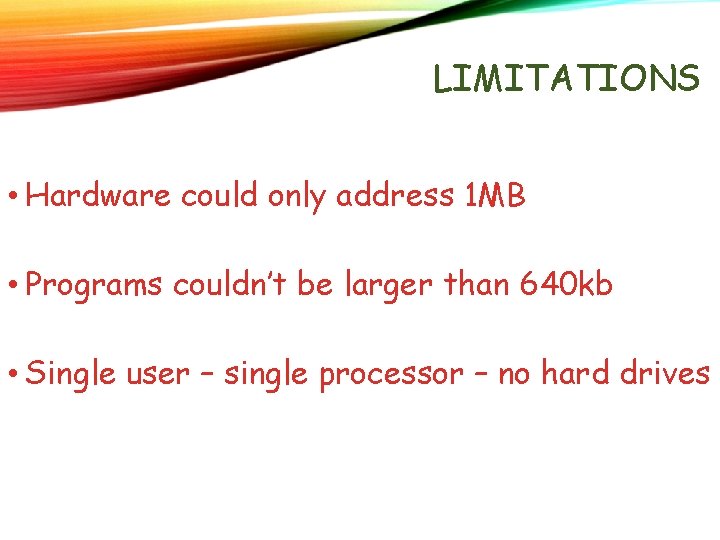 LIMITATIONS • Hardware could only address 1 MB • Programs couldn’t be larger than LIMITATIONS • Hardware could only address 1 MB • Programs couldn’t be larger than