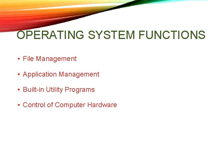 OPERATING SYSTEM FUNCTIONS • File Management • Application Management • Built-in Utility Programs • OPERATING SYSTEM FUNCTIONS • File Management • Application Management • Built-in Utility Programs •
